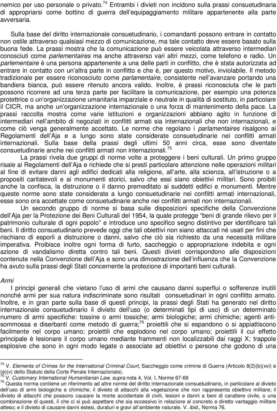 Sulla base del diritto internazionale consuetudinario, i comandanti possono entrare in contatto non ostile attraverso qualsiasi mezzo di comunicazione, ma tale contatto deve essere basato sulla buona