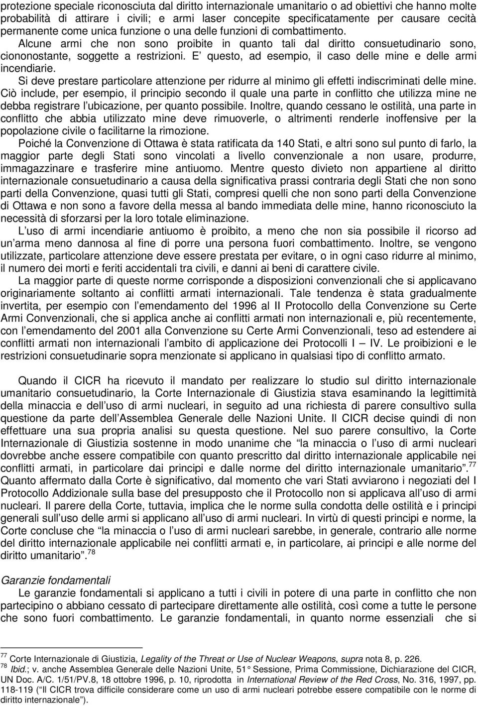 E questo, ad esempio, il caso delle mine e delle armi incendiarie. Si deve prestare particolare attenzione per ridurre al minimo gli effetti indiscriminati delle mine.