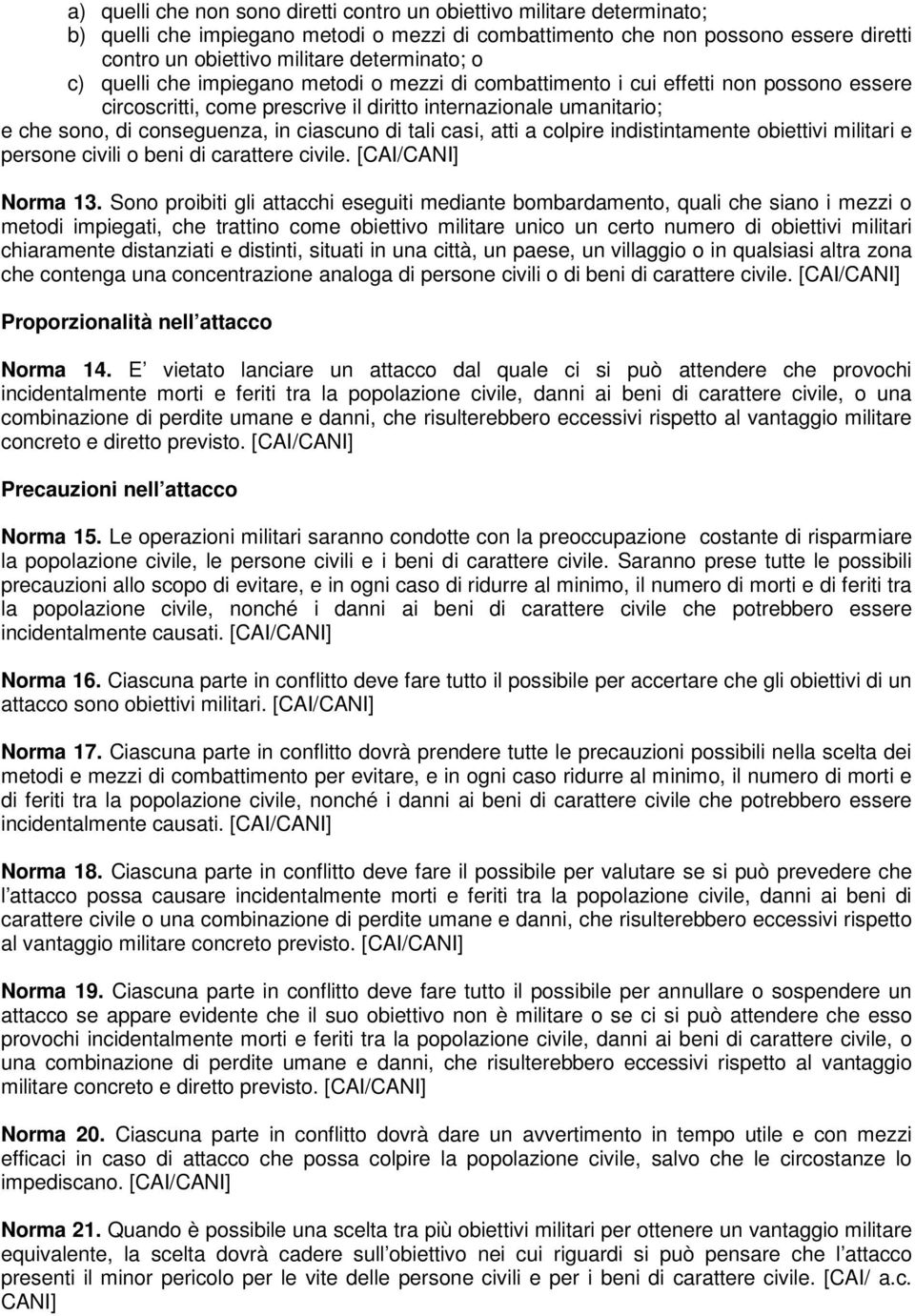 in ciascuno di tali casi, atti a colpire indistintamente obiettivi militari e persone civili o beni di carattere civile. [CAI/CANI] Norma 13.