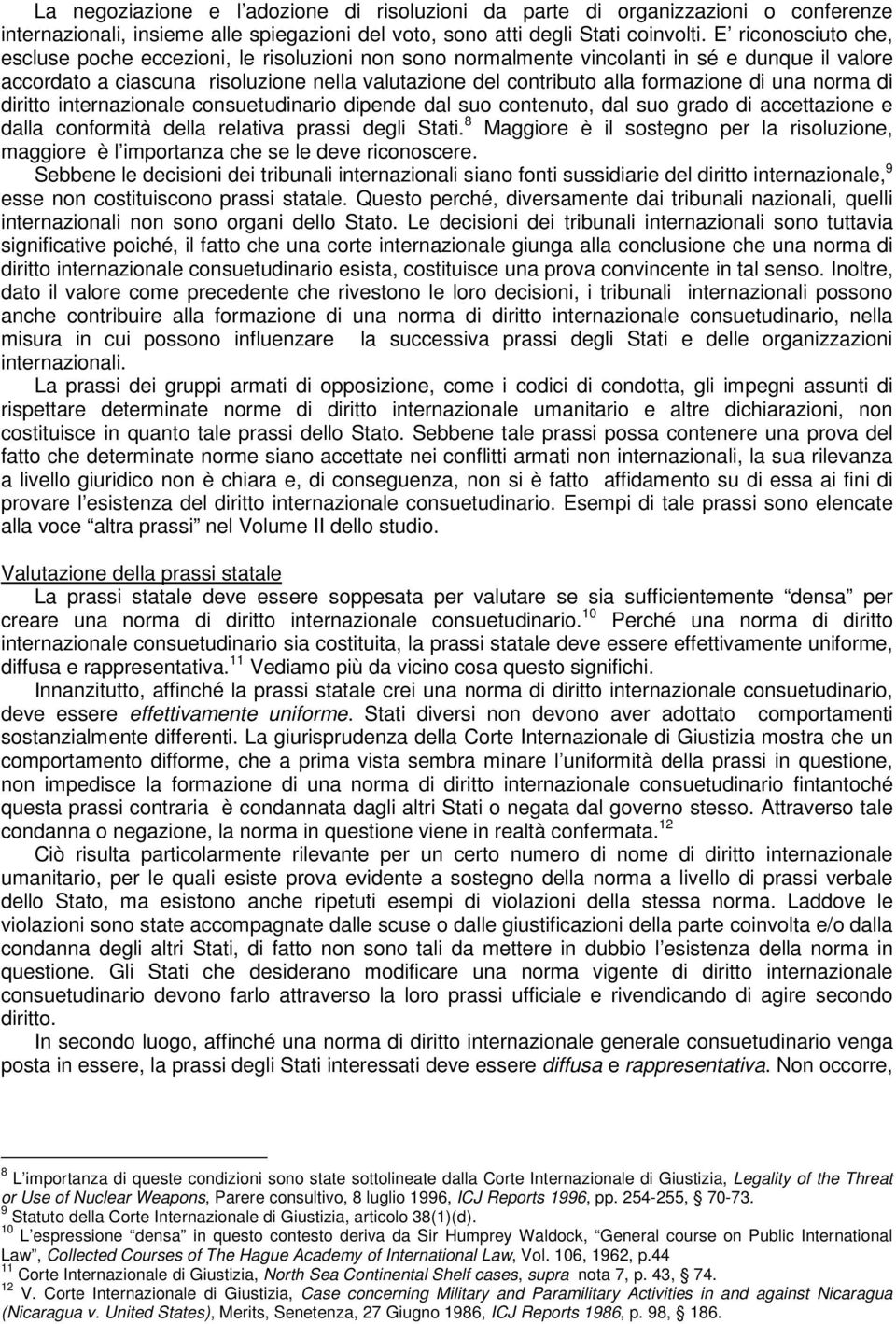 di una norma di diritto internazionale consuetudinario dipende dal suo contenuto, dal suo grado di accettazione e dalla conformità della relativa prassi degli Stati.