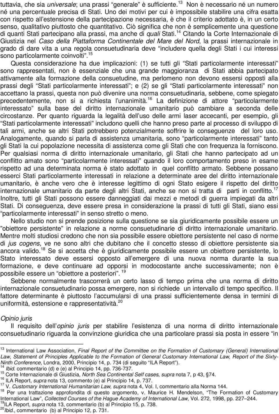 quantitativo. Ciò significa che non è semplicemente una questione di quanti Stati partecipano alla prassi, ma anche di quali Stati.