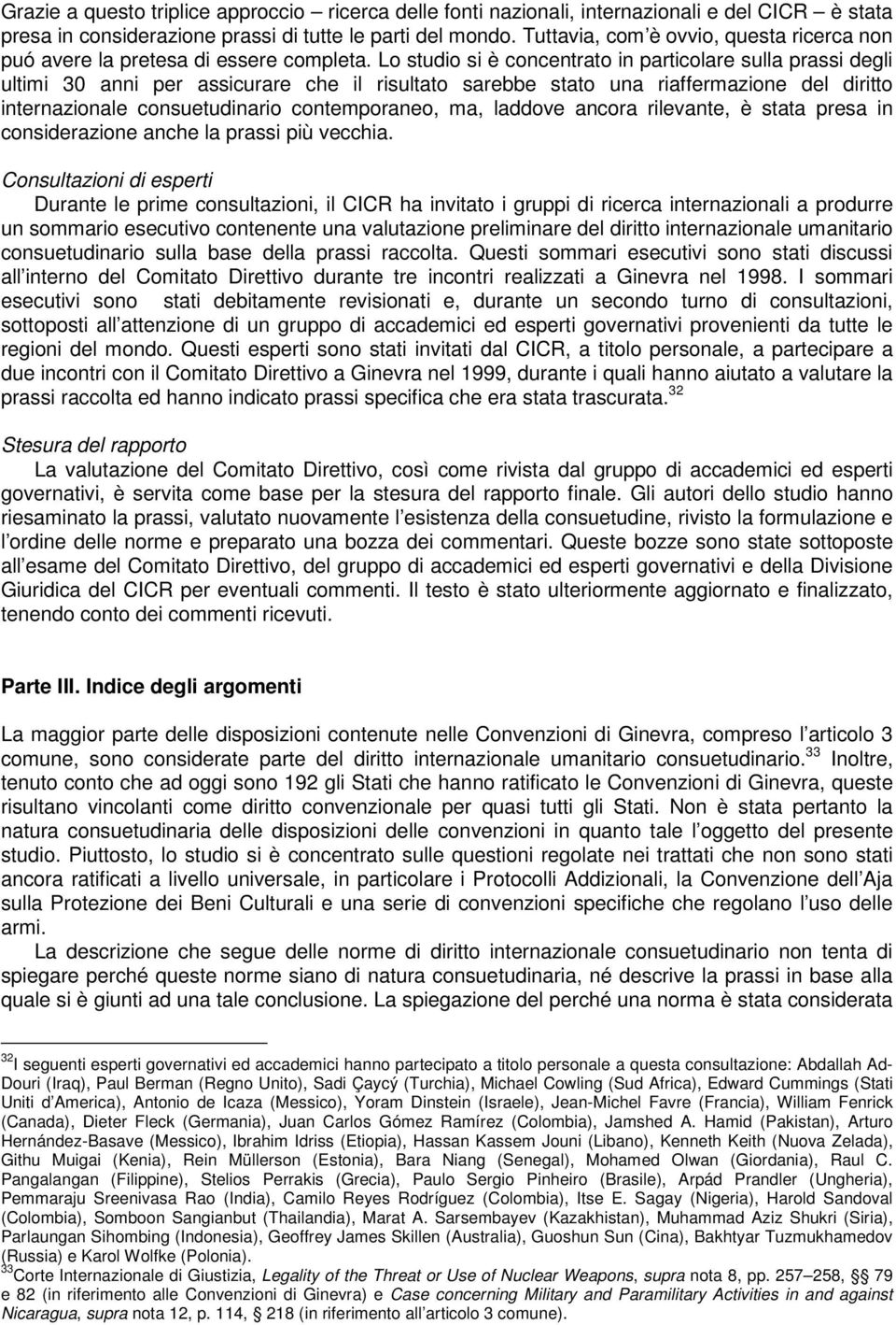 Lo studio si è concentrato in particolare sulla prassi degli ultimi 30 anni per assicurare che il risultato sarebbe stato una riaffermazione del diritto internazionale consuetudinario contemporaneo,