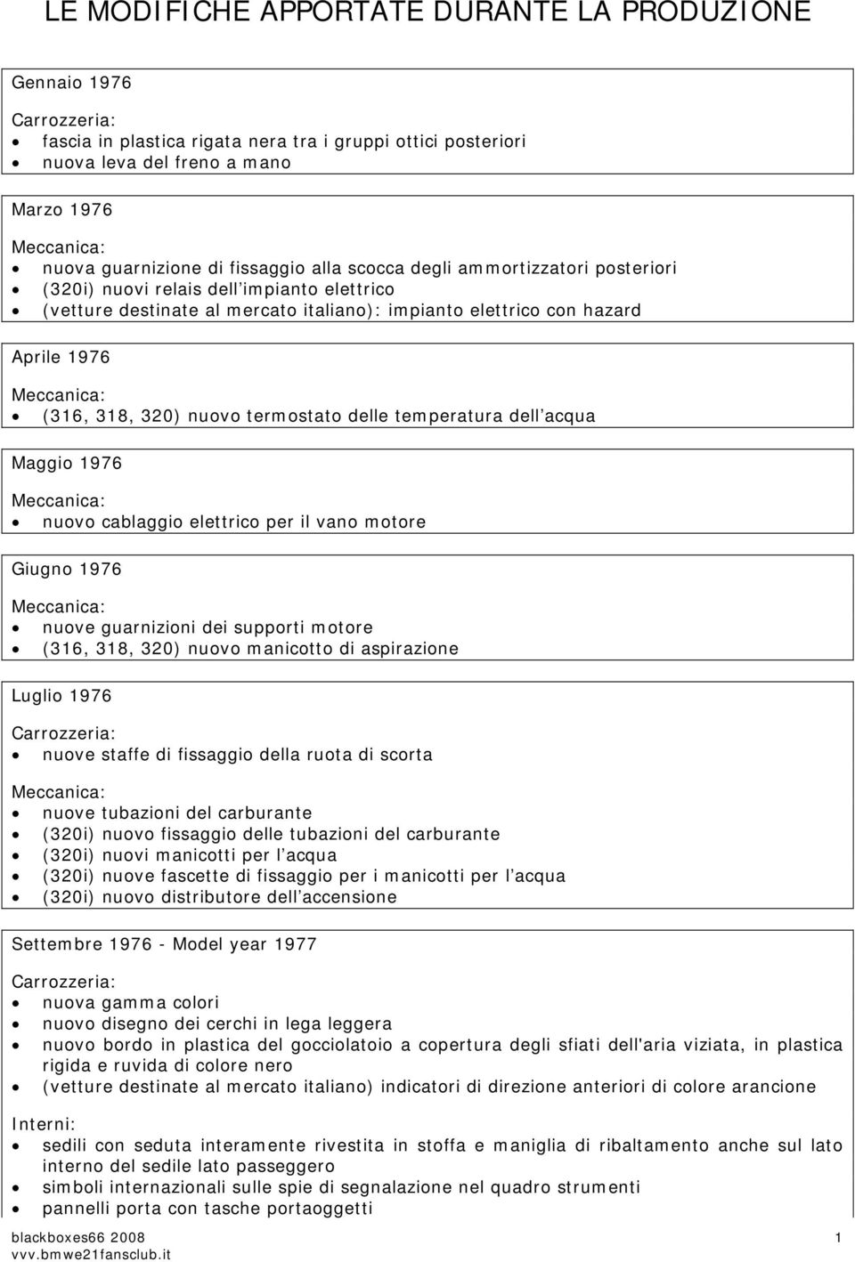 delle temperatura dell acqua Maggio 1976 nuovo cablaggio elettrico per il vano motore Giugno 1976 nuove guarnizioni dei supporti motore (316, 318, 320) nuovo manicotto di aspirazione Luglio 1976