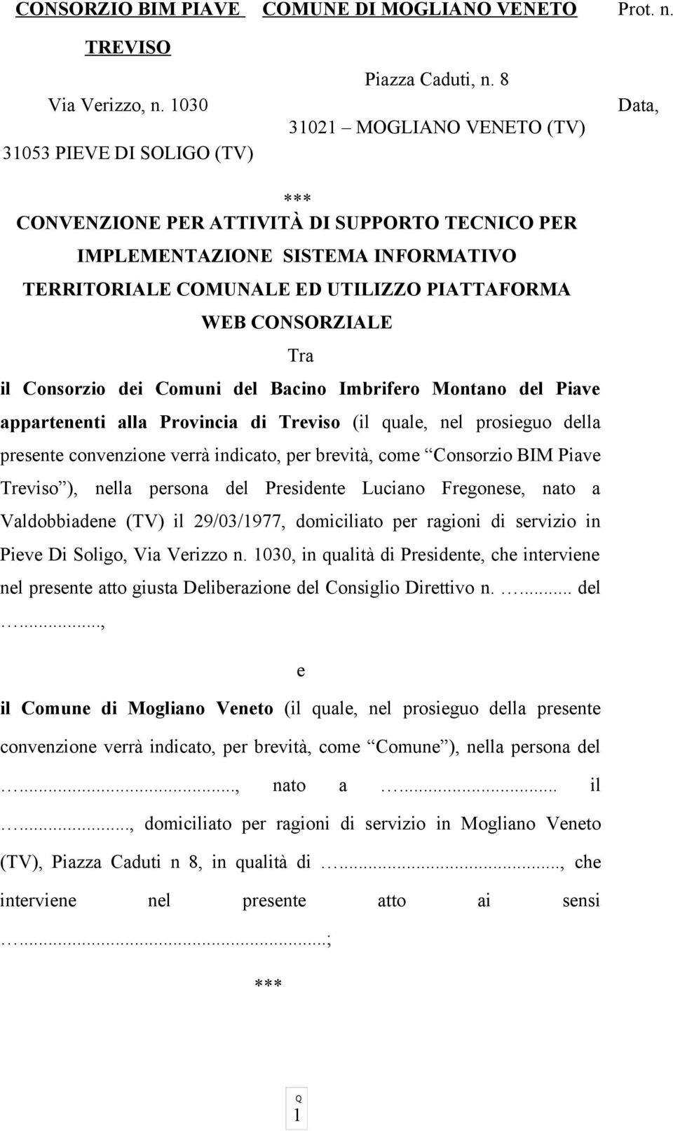 Consorzio dei Comuni del Bacino Imbrifero Montano del Piave appartenenti alla Provincia di Treviso (il quale, nel prosieguo della presente convenzione verrà indicato, per brevità, come Consorzio BIM