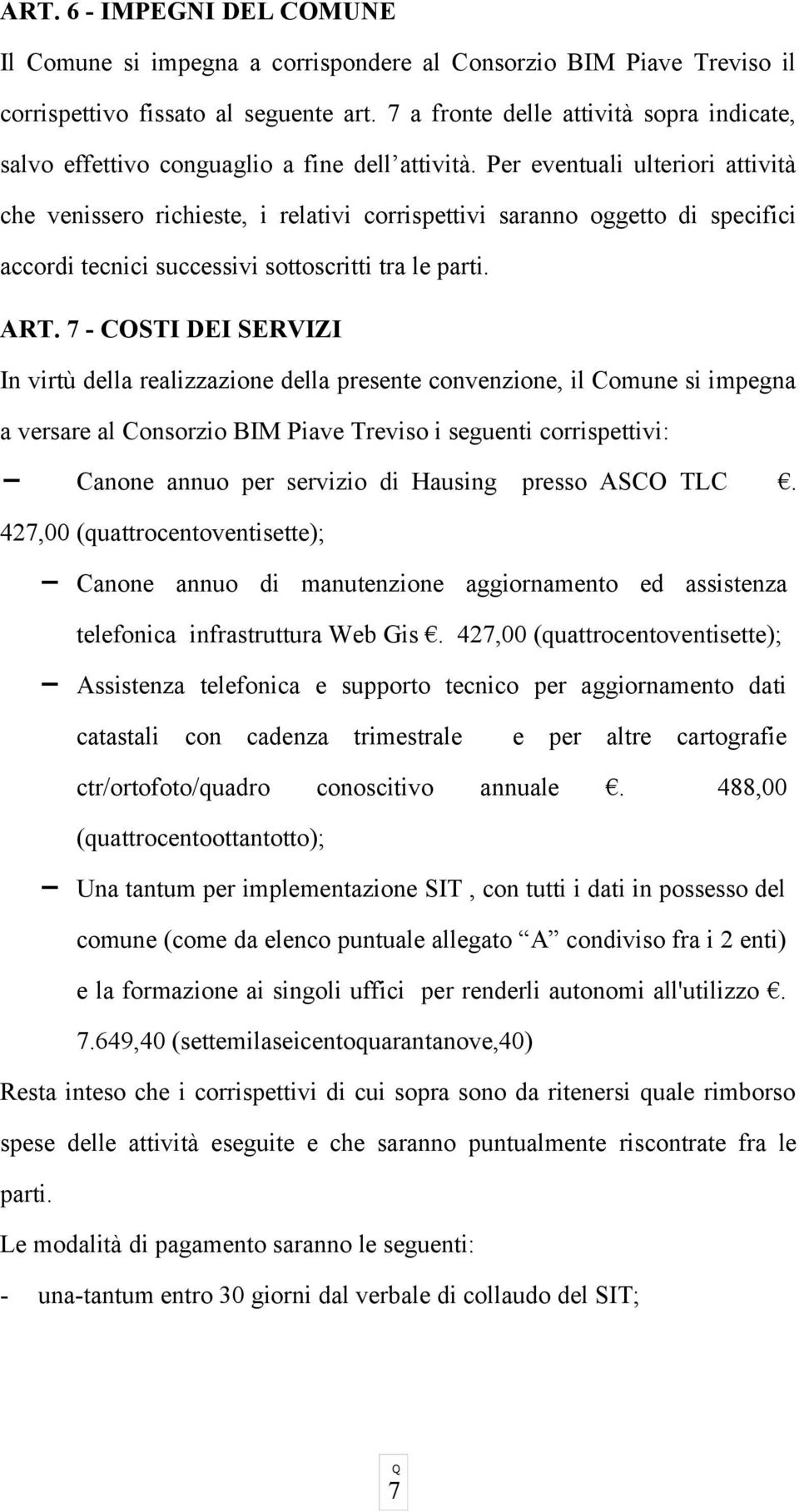 Per eventuali ulteriori attività che venissero richieste, i relativi corrispettivi saranno oggetto di specifici accordi tecnici successivi sottoscritti tra le parti. ART.