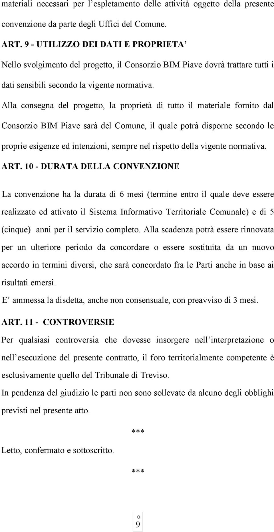 Alla consegna del progetto, la proprietà di tutto il materiale fornito dal Consorzio BIM Piave sarà del Comune, il quale potrà disporne secondo le proprie esigenze ed intenzioni, sempre nel rispetto