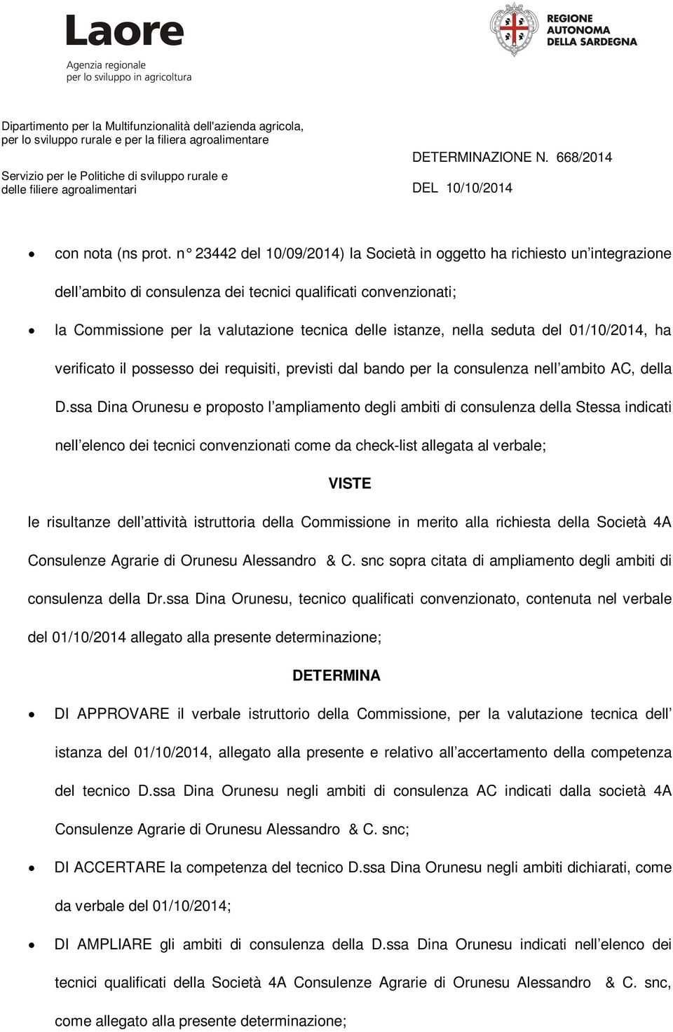 nella seduta del 01/10/2014, ha verificato il possesso dei requisiti, previsti dal bando per la consulenza nell ambito AC, della D.