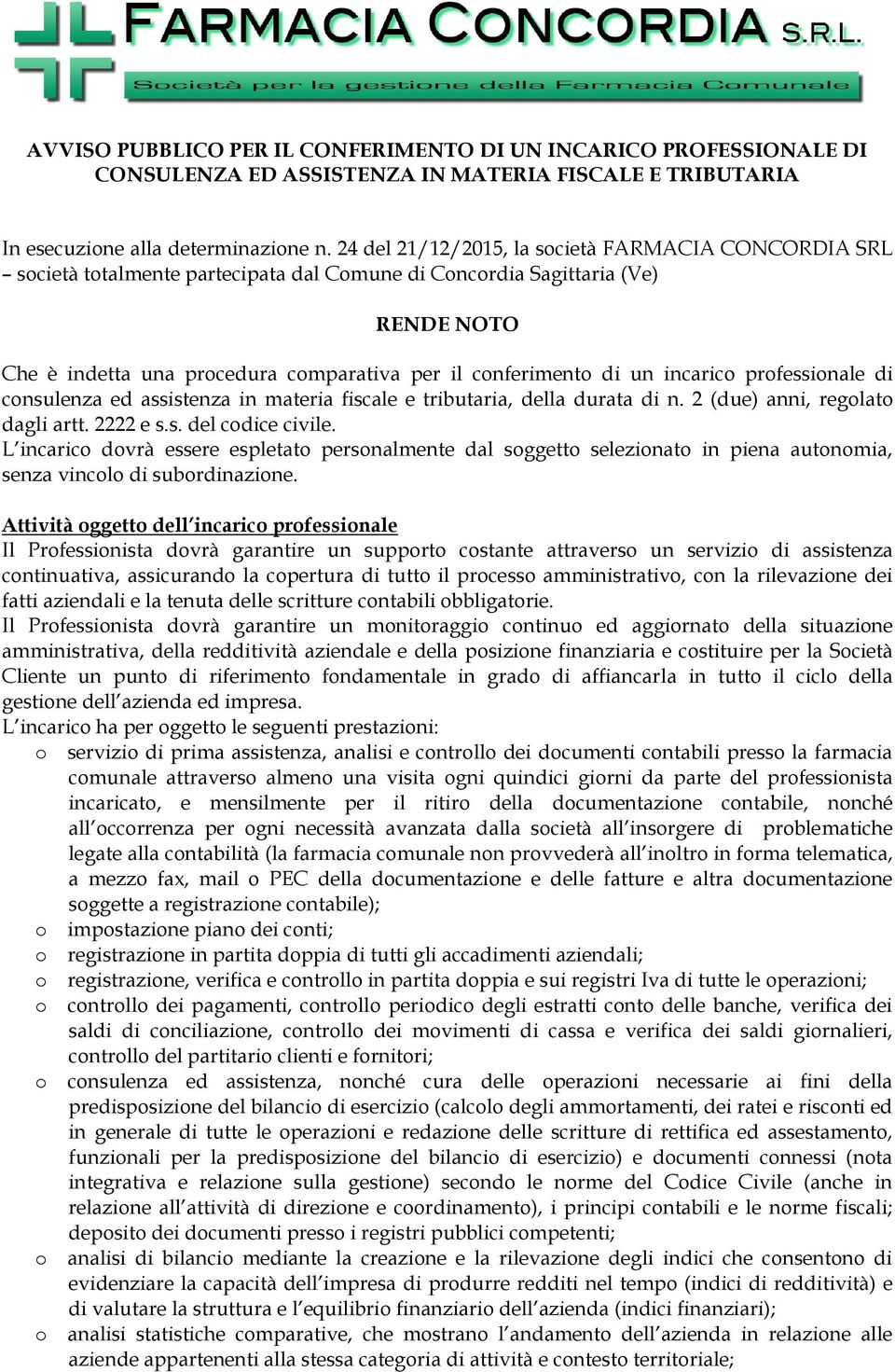 un incarico professionale di consulenza ed assistenza in materia fiscale e tributaria, della durata di n. 2 (due) anni, regolato dagli artt. 2222 e s.s. del codice civile.