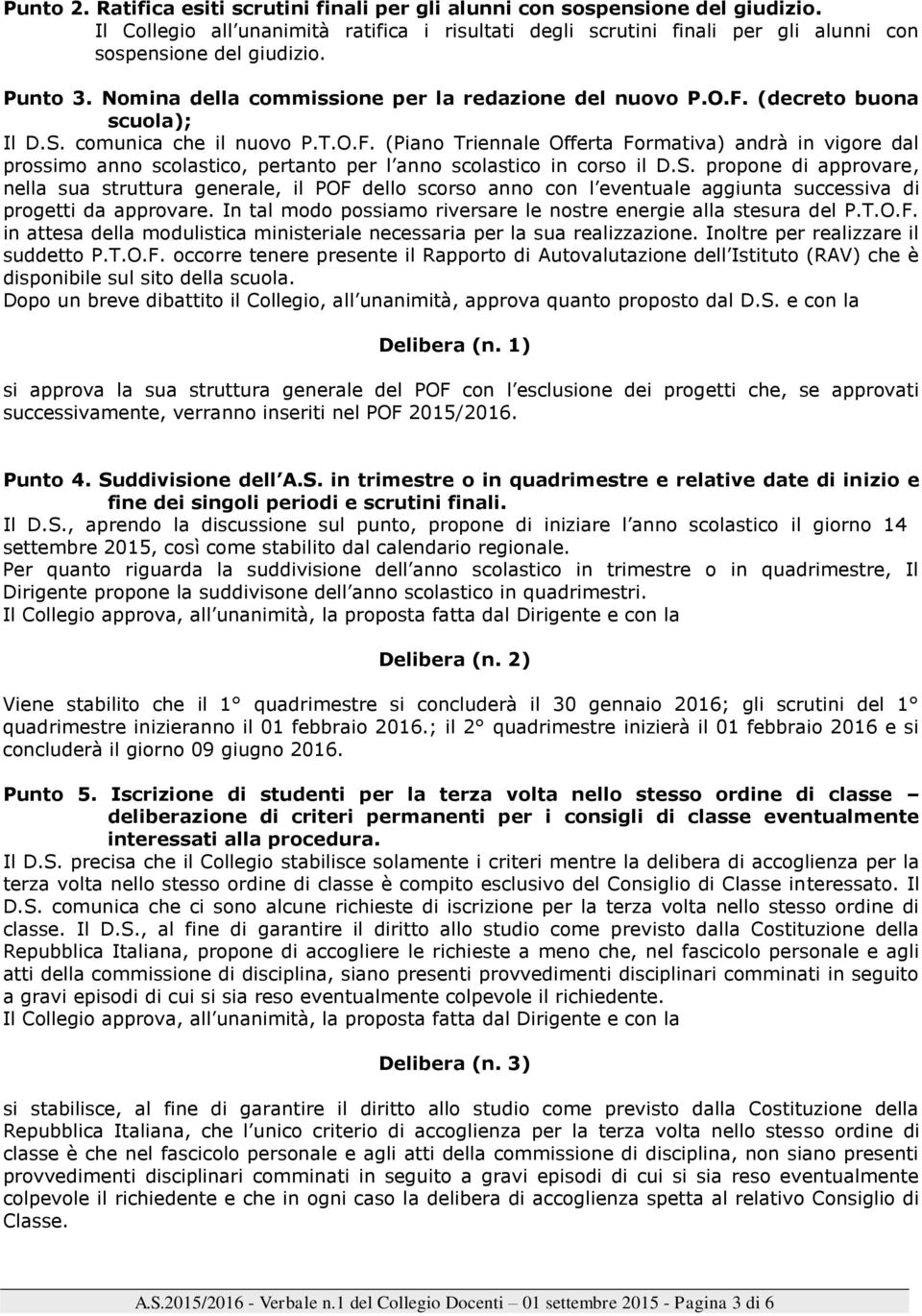 S. propone di approvare, nella sua struttura generale, il POF dello scorso anno con l eventuale aggiunta successiva di progetti da approvare.