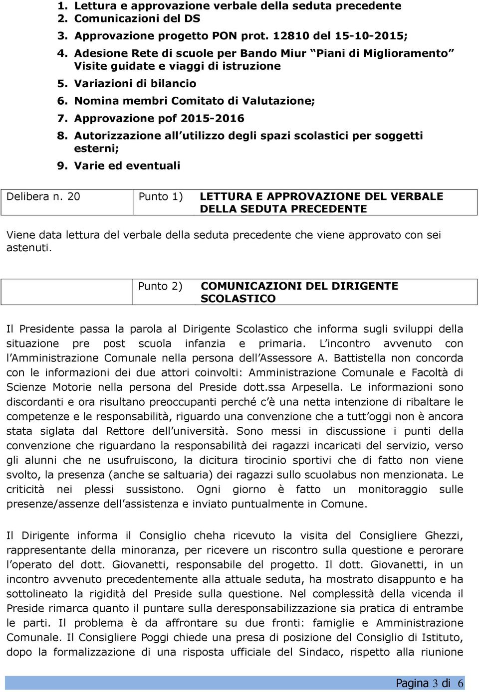 Autorizzazione all utilizzo degli spazi scolastici per soggetti esterni; 9. Varie ed eventuali Delibera n.