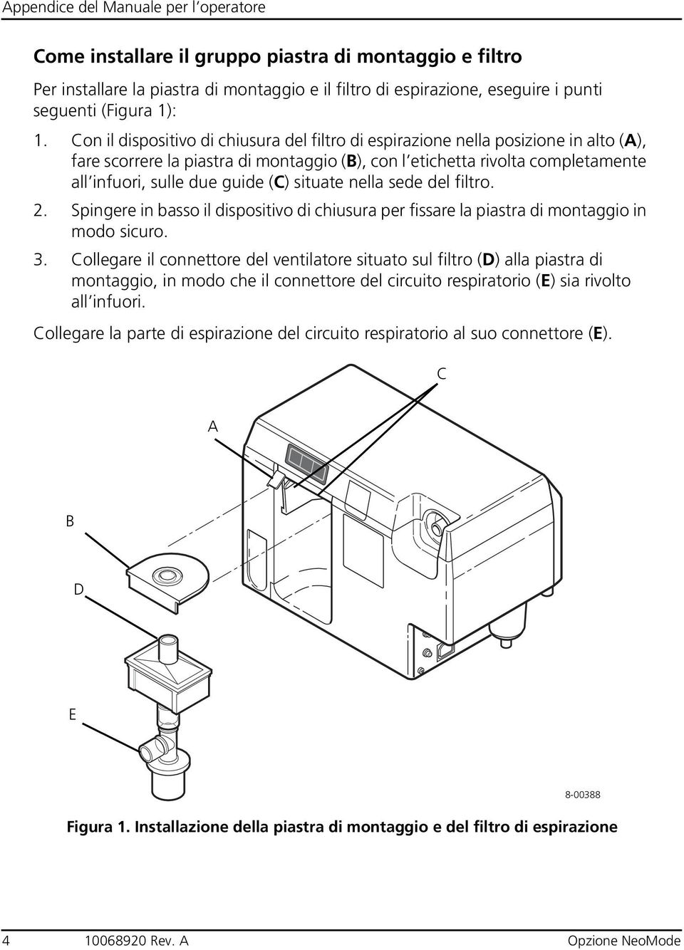 situate nella sede del filtro. 2. Spingere in basso il dispositivo di chiusura per fissare la piastra di montaggio in modo sicuro. 3.