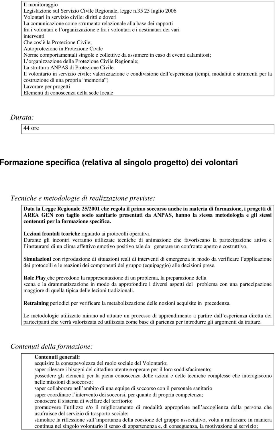 destinatari dei vari interventi Che cos è la Protezione Civile; Autoprotezione in Protezione Civile Norme comportamentali singole e collettive da assumere in caso di eventi calamitosi; L