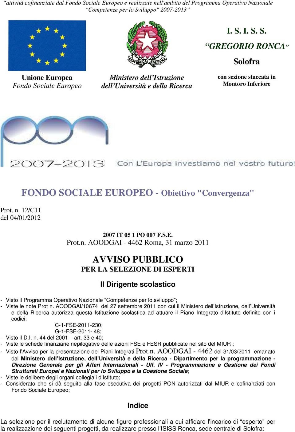 AOODGAI/7 del 7 settembre 011 con cui il Ministero dell Istruzione, dell Università e della Ricerca autorizza questa Istituzione scolastica ad attuare il Piano Integrato d Istituto definito con i