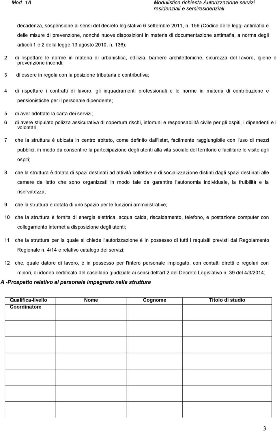 136); 2 di rispettare le norme in materia di urbanistica, edilizia, barriere architettoniche, sicurezza del lavoro, igiene e prevenzione incendi; 3 di essere in regola con la posizione tributaria e