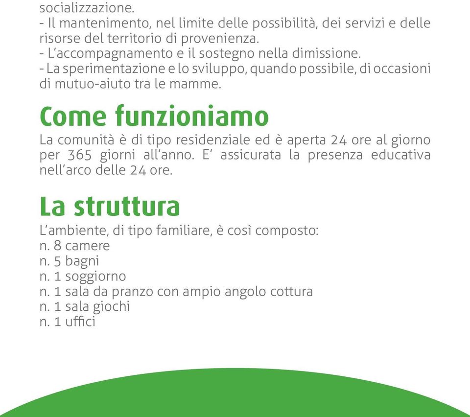 Come funzioniamo La comunità è di tipo residenziale ed è aperta 24 ore al giorno per 365 giorni all anno.