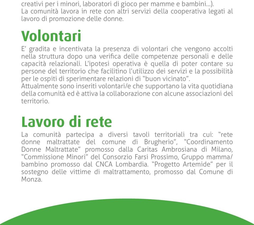 L ipotesi operativa è quella di poter contare su persone del territorio che facilitino l utilizzo dei servizi e la possibilità per le ospiti di sperimentare relazioni di buon vicinato.