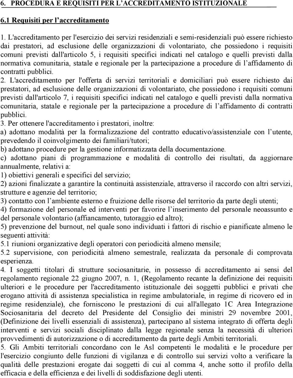 comuni previsti dall'articolo 5, i requisiti specifici indicati nel catalogo e quelli previsti dalla normativa comunitaria, statale e regionale per la partecipazione a procedure di l affidamento di