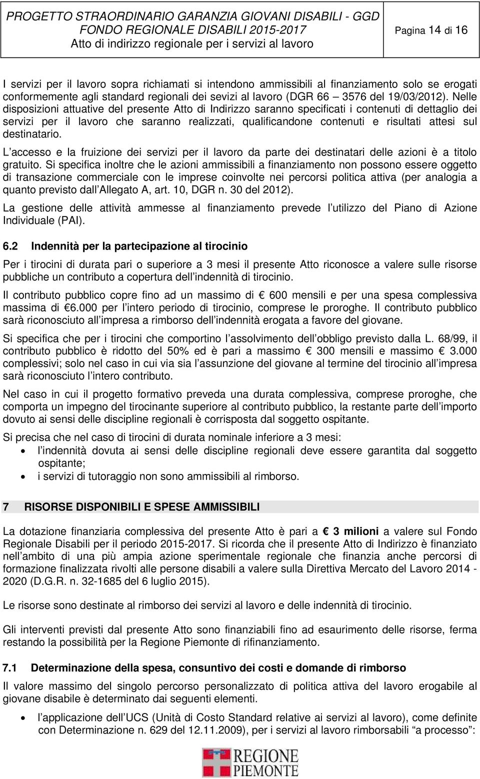 Nelle disposizioni attuative del presente Atto di Indirizzo saranno specificati i contenuti di dettaglio dei servizi per il lavoro che saranno realizzati, qualificandone contenuti e risultati attesi