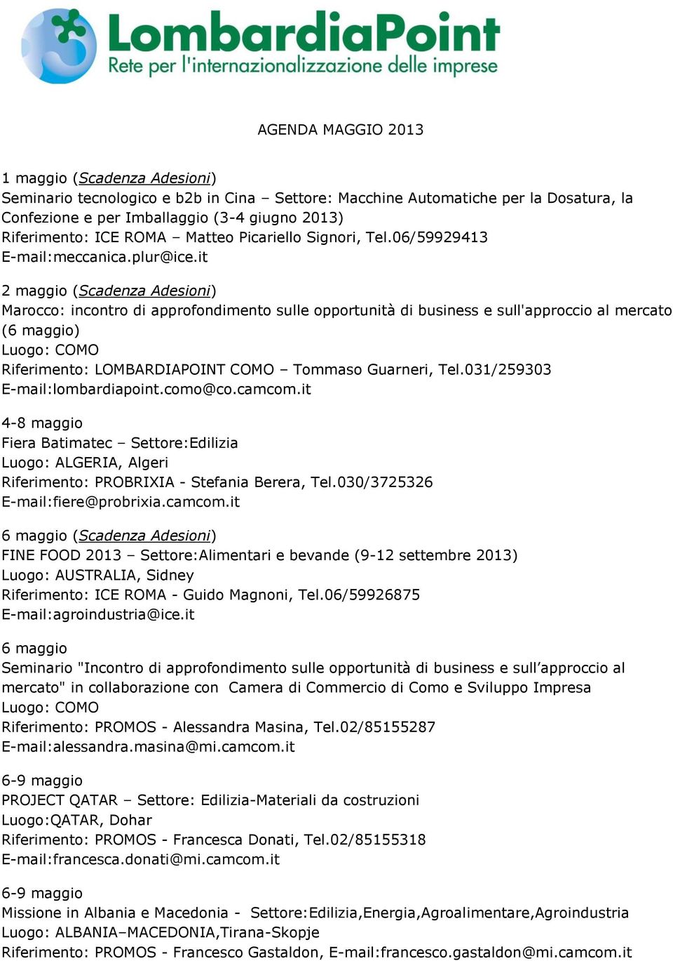 it 2 maggio (Scadenza Adesioni) Marocco: incontro di approfondimento sulle opportunità di business e sull'approccio al mercato (6 maggio) Luogo: COMO Riferimento: LOMBARDIAPOINT COMO Tommaso