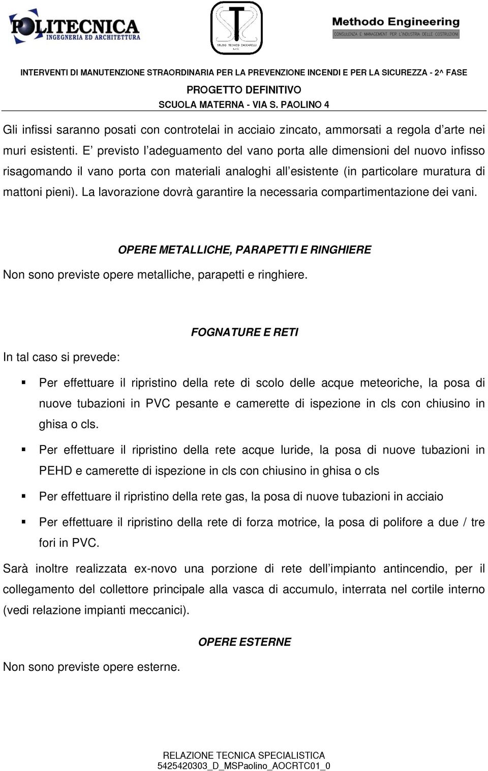 La lavorazione dovrà garantire la necessaria compartimentazione dei vani. OPERE METALLICHE, PARAPETTI E RINGHIERE Non sono previste opere metalliche, parapetti e ringhiere.