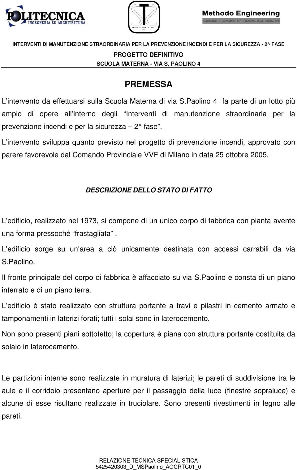 L intervento sviluppa quanto previsto nel progetto di prevenzione incendi, approvato con parere favorevole dal Comando Provinciale VVF di Milano in data 25 ottobre 2005.