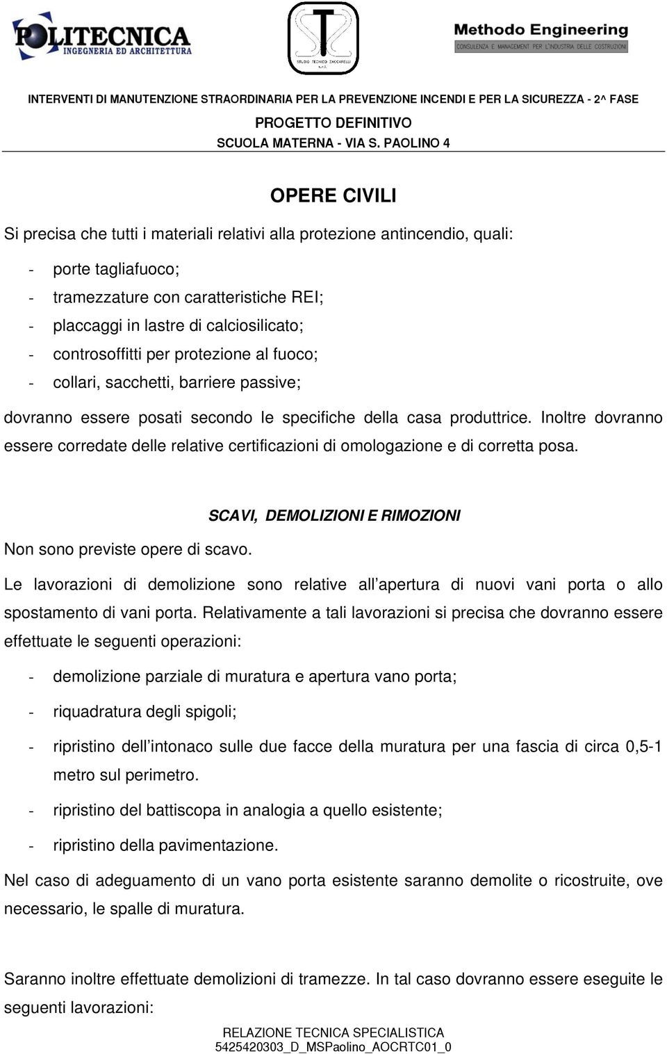 Inoltre dovranno essere corredate delle relative certificazioni di omologazione e di corretta posa. SCAVI, DEMOLIZIONI E RIMOZIONI Non sono previste opere di scavo.