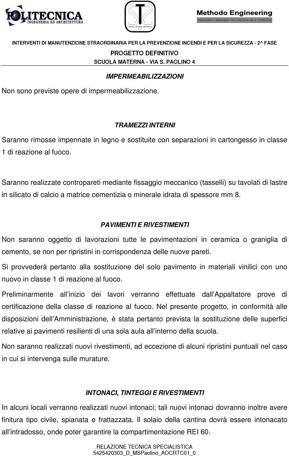 PAVIMENTI E RIVESTIMENTI Non saranno oggetto di lavorazioni tutte le pavimentazioni in ceramica o graniglia di cemento, se non per ripristini in corrispondenza delle nuove pareti.