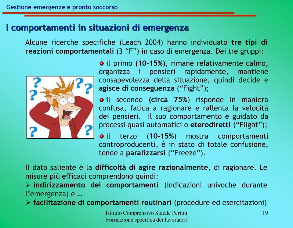 Dei tre gruppi: il primo (10-15%), rimane relativamente calmo, organizza i pensieri rapidamente, mantiene consapevolezza della situazione, quindi decide e agisce di conseguenza ( Fight ); il secondo