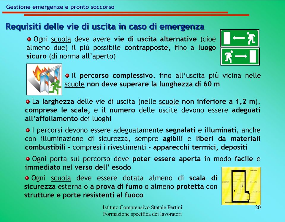 m), comprese le scale, e il numero delle uscite devono essere adeguati all affollamento dei luoghi I percorsi devono essere adeguatamente segnalati e illuminati, anche con illuminazione di sicurezza,