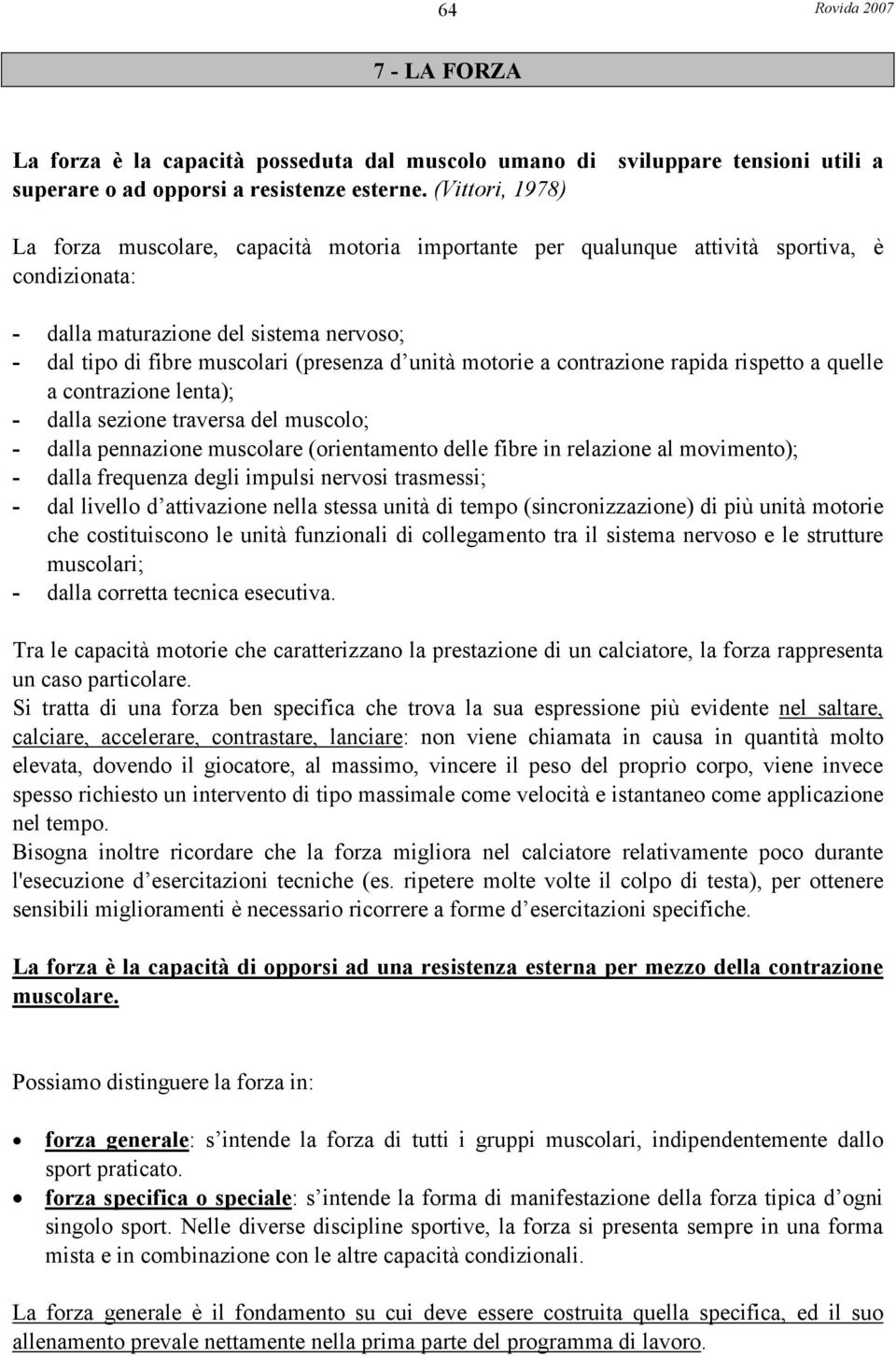 unità motorie a contrazione rapida rispetto a quelle a contrazione lenta); - dalla sezione traversa del muscolo; - dalla pennazione muscolare (orientamento delle fibre in relazione al movimento); -