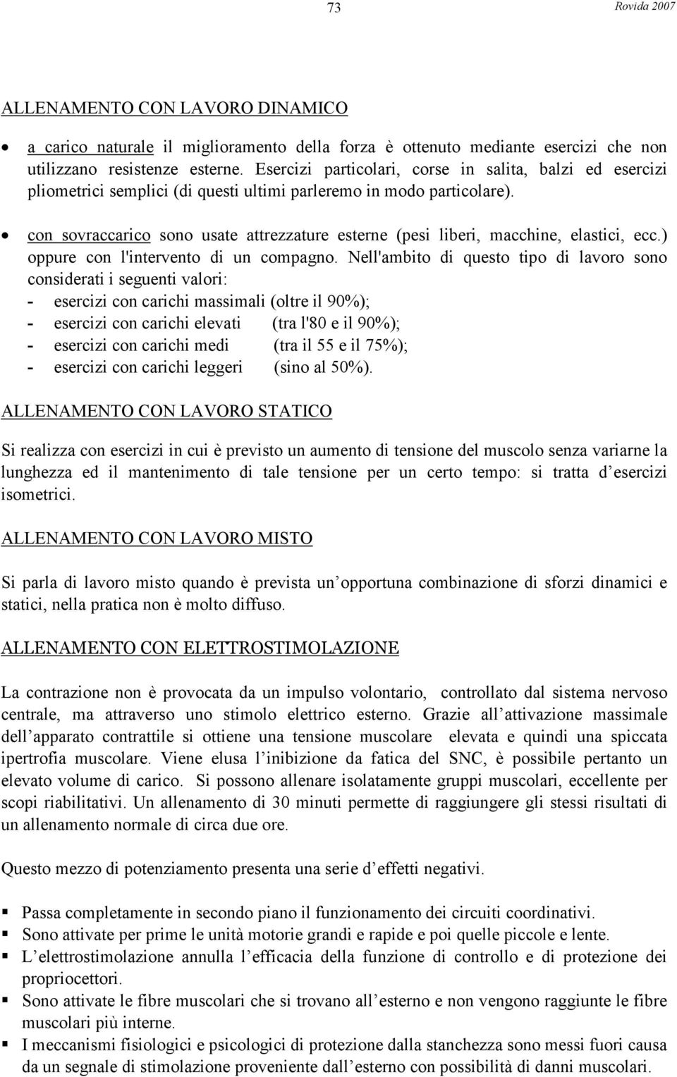 con sovraccarico sono usate attrezzature esterne (pesi liberi, macchine, elastici, ecc.) oppure con l'intervento di un compagno.