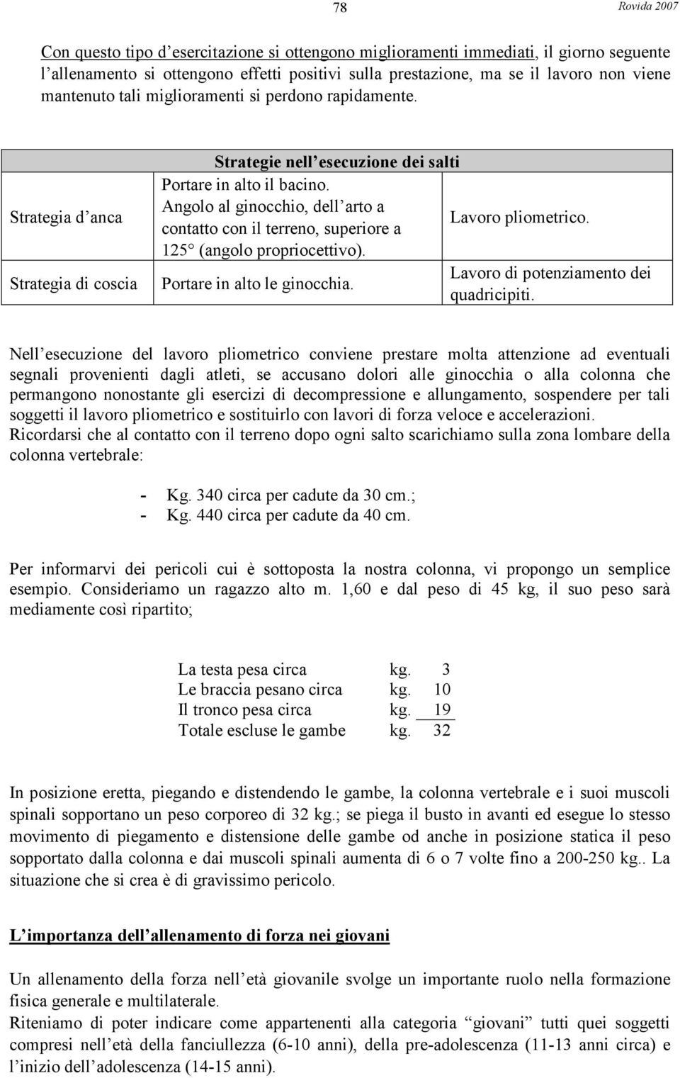 contatto con il terreno, superiore a 125 (angolo propriocettivo). Lavoro di potenziamento dei Portare in alto le ginocchia. quadricipiti.