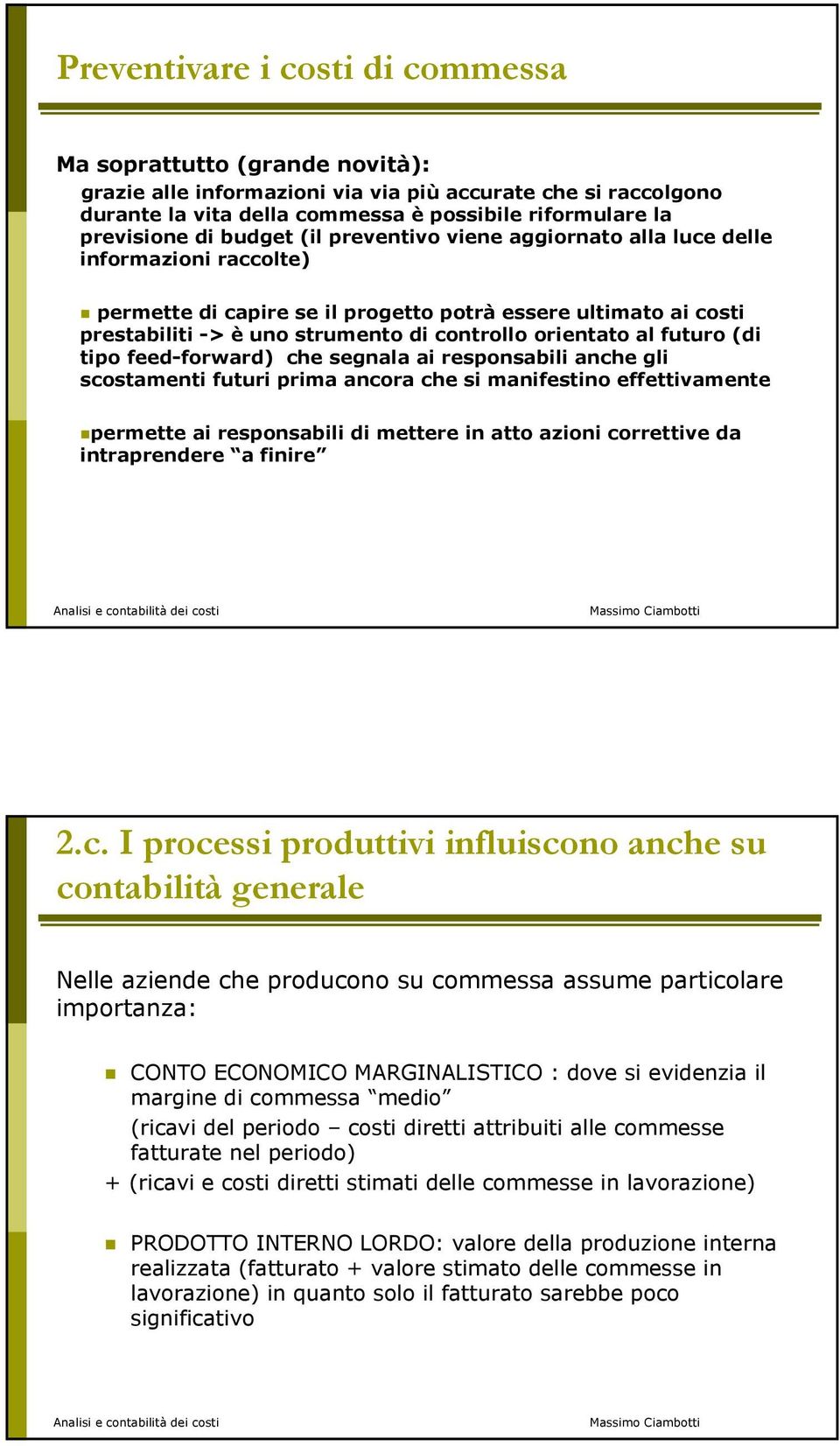 orientato al futuro (di tipo feed-forward) che segnala ai responsabili anche gli scostamenti futuri prima ancora che si manifestino effettivamente permette ai responsabili di mettere in atto azioni