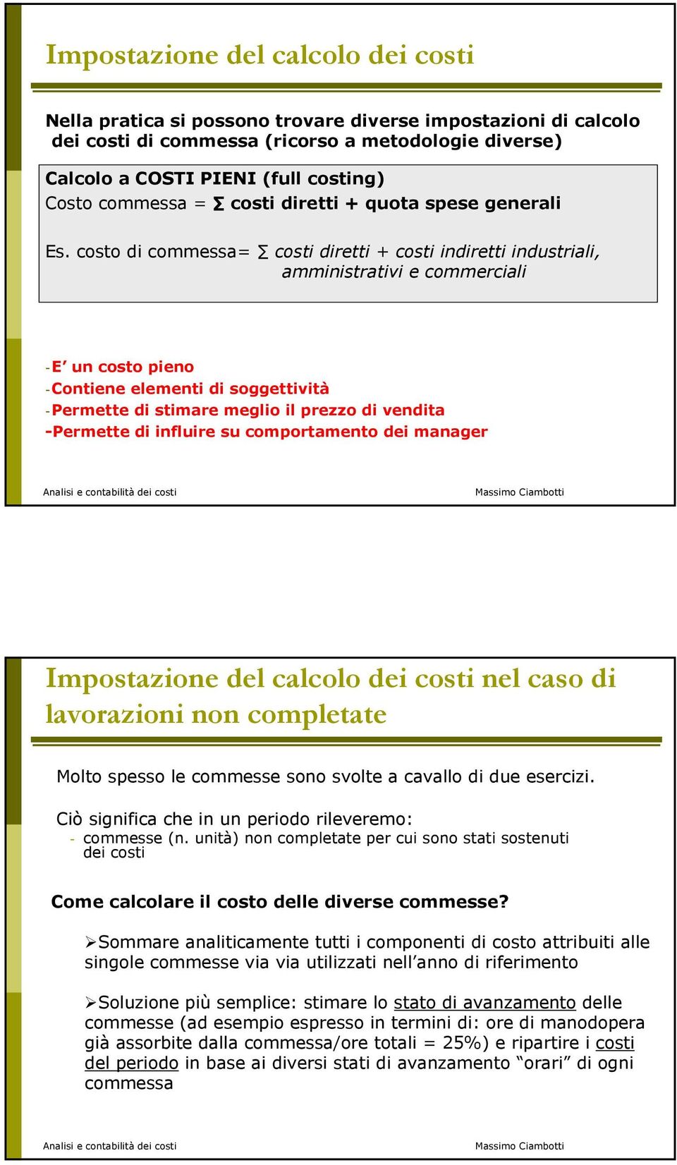 costo di commessa= costi diretti + costi indiretti industriali, amministrativi e commerciali -E un costo pieno -Contiene elementi di soggettività -Permette di stimare meglio il prezzo di vendita