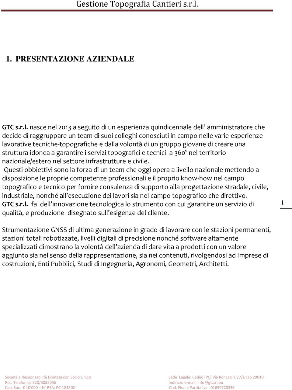 tecniche-topografiche e dalla volontà di un gruppo giovane di creare una struttura idonea a garantire i servizi topografici e tecnici a 360 nel territorio nazionale/estero nel settore infrastrutture