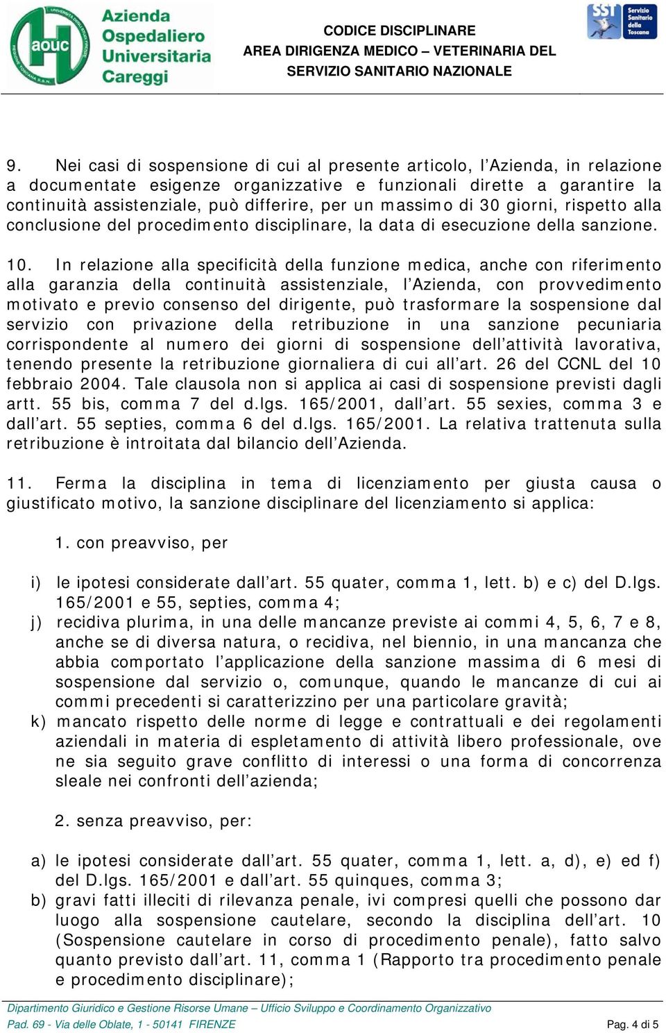 In relazione alla specificità della funzione medica, anche con riferimento alla garanzia della continuità assistenziale, l Azienda, con provvedimento motivato e previo consenso del dirigente, può