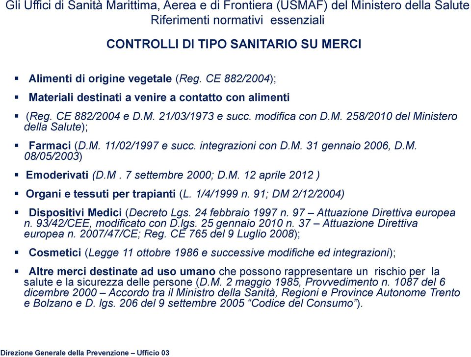 integrazioni con D.M. 31 gennaio 2006, D.M. 08/05/2003) Emoderivati (D.M. 7 settembre 2000; D.M. 12 aprile 2012 ) Organi e tessuti per trapianti (L. 1/4/1999 n.