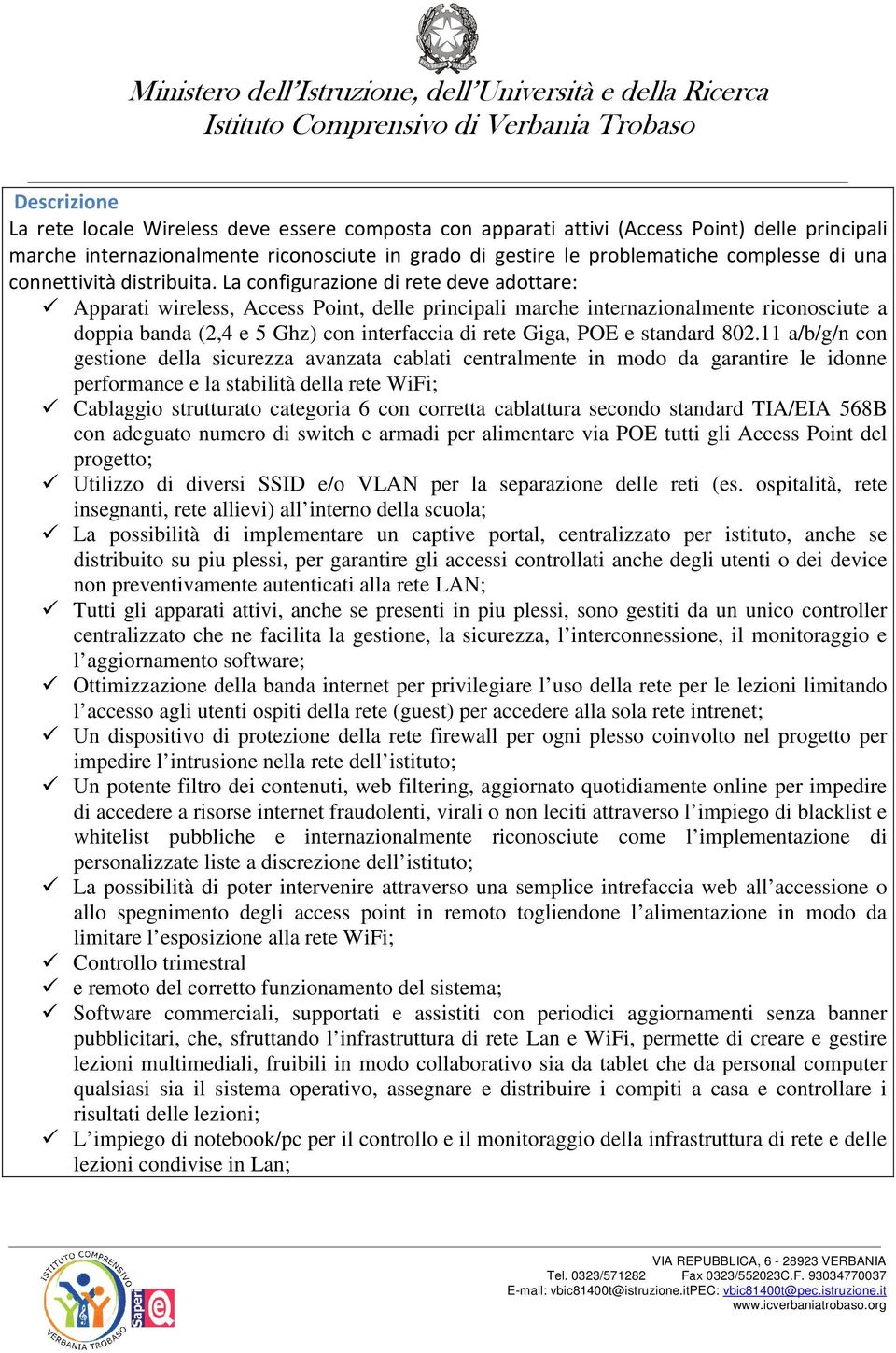 La configurazione di rete deve adottare: Apparati wireless, Access Point, delle principali marche internazionalmente riconosciute a doppia banda (2,4 e 5 Ghz) con interfaccia di rete Giga, POE e