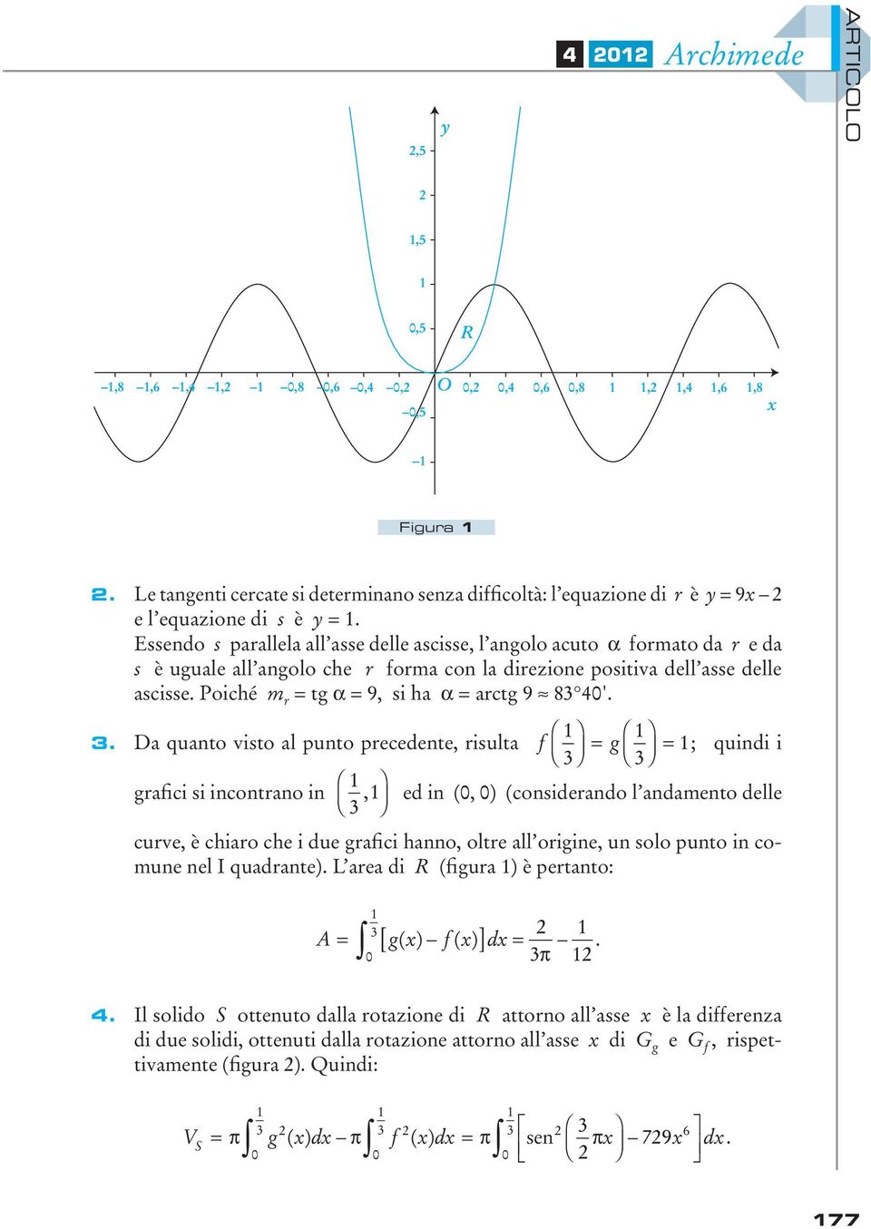 precedente, risulta f g = = ; quindi i grafici si incontrano in, ed in (, ) (considerando l andamento delle curve, è chiaro che i due grafici hanno, oltre all origine, un solo punto in comune nel I