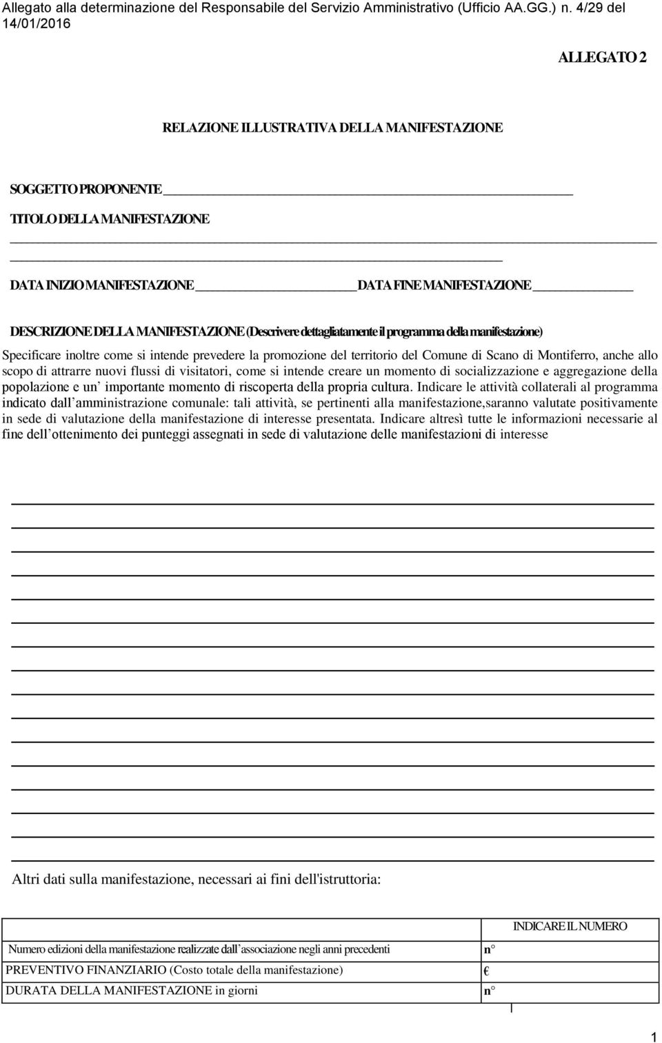 MANIFESTAZIONE (Descrivere dettagliatamente il programma della manifestazione) Specificare inoltre come si intende prevedere la promozione del territorio del Comune di Scano di Montiferro, anche allo