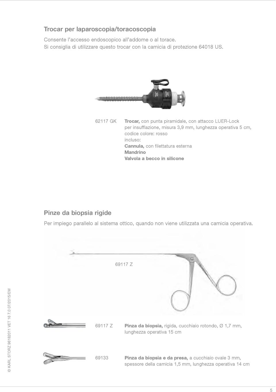 esterna Mandrino Valvola a becco in silicone Pinze da biopsia rigide Per impiego parallelo al sistema ottico, quando non viene utilizzata una camicia operativa.