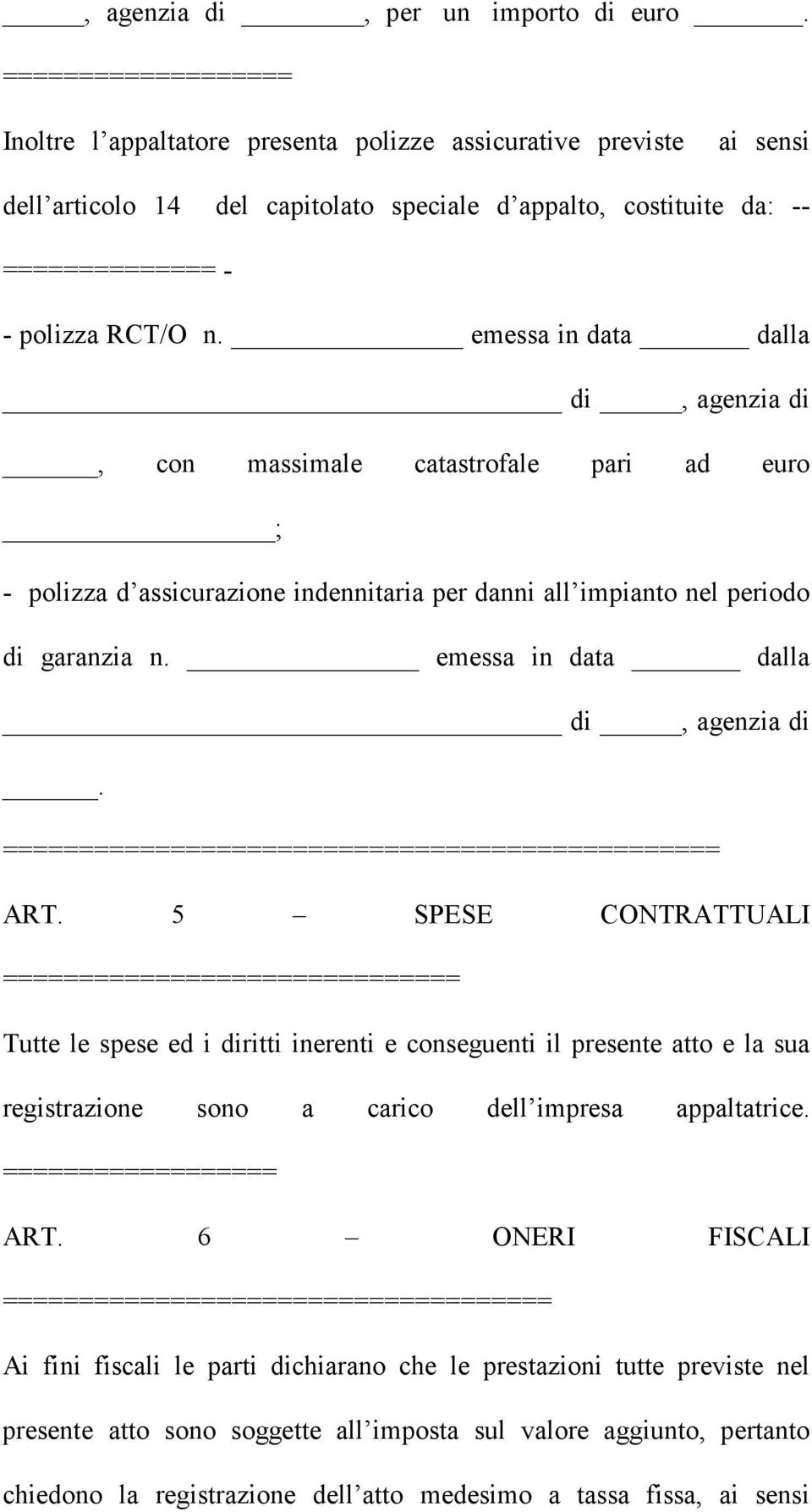 emessa in data dalla di, agenzia di, con massimale catastrofale pari ad euro ; - polizza d assicurazione indennitaria per danni all impianto nel periodo di garanzia n.