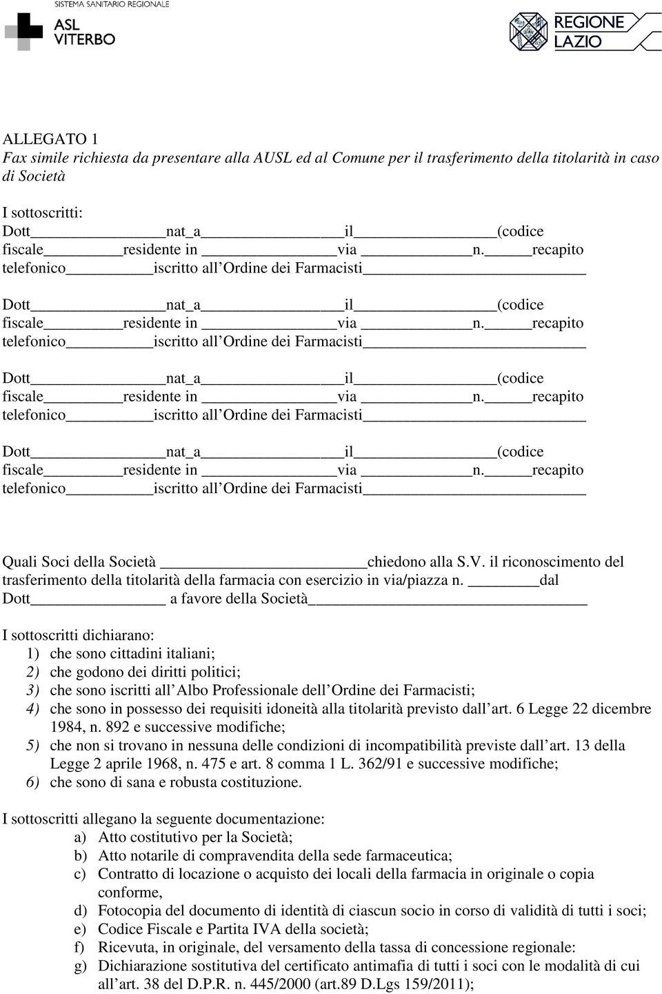 dal Dott a favore della Società I sottoscritti dichiarano: 1) che sono cittadini italiani; 2) che godono dei diritti politici; 3) che sono iscritti all Albo Professionale dell Ordine dei Farmacisti;