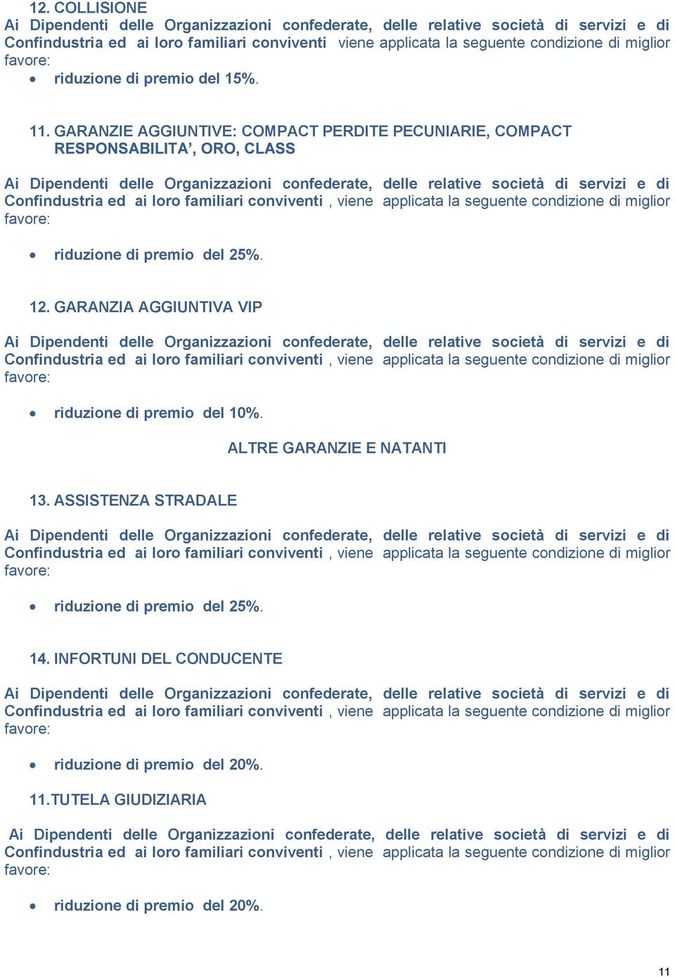 GARANZIA AGGIUNTIVA VIP Confindustria ed ai loro familiari conviventi, viene applicata la seguente condizione di miglior riduzione di premio del 10%. ALTRE GARANZIE E NATANTI 13.