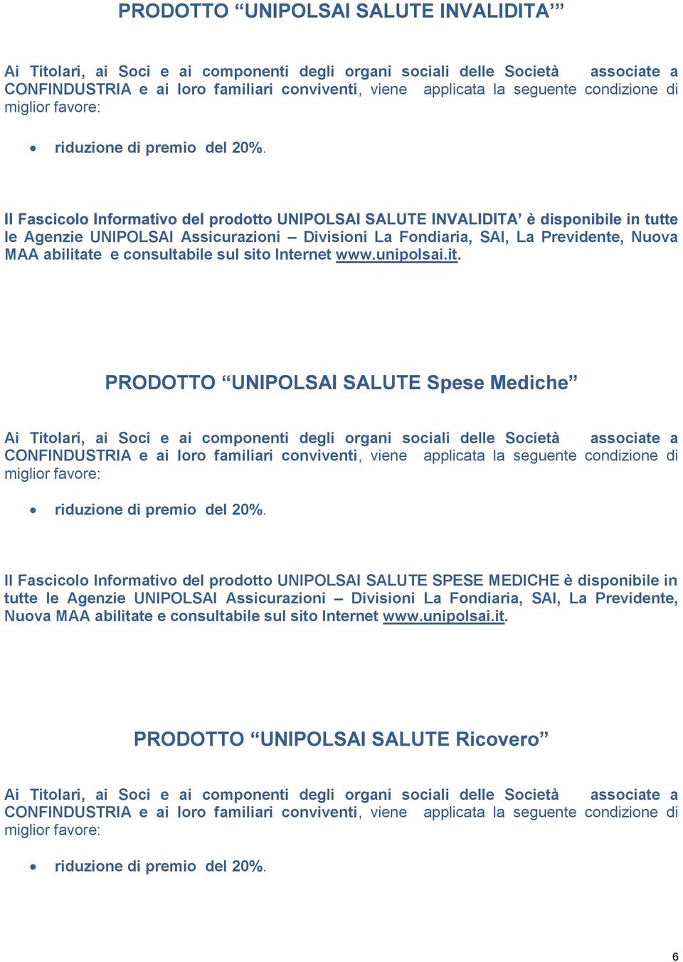 te e consultabile sul sito Internet www.unipolsai.it.  Il Fascicolo Informativo del prodotto UNIPOLSAI SALUTE SPESE MEDICHE è disponibile in tutte te e consultabile sul sito Internet www.