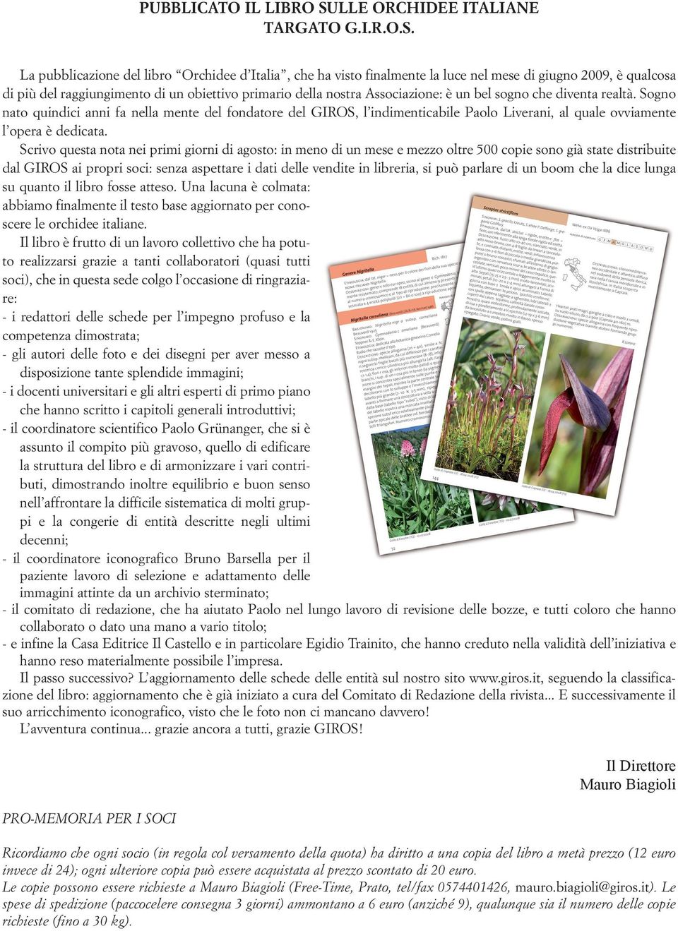 La pubblicazione del libro Orchidee d Italia, che ha visto finalmente la luce nel mese di giugno 2009, è qualcosa di più del raggiungimento di un obiettivo primario della nostra Associazione: è un