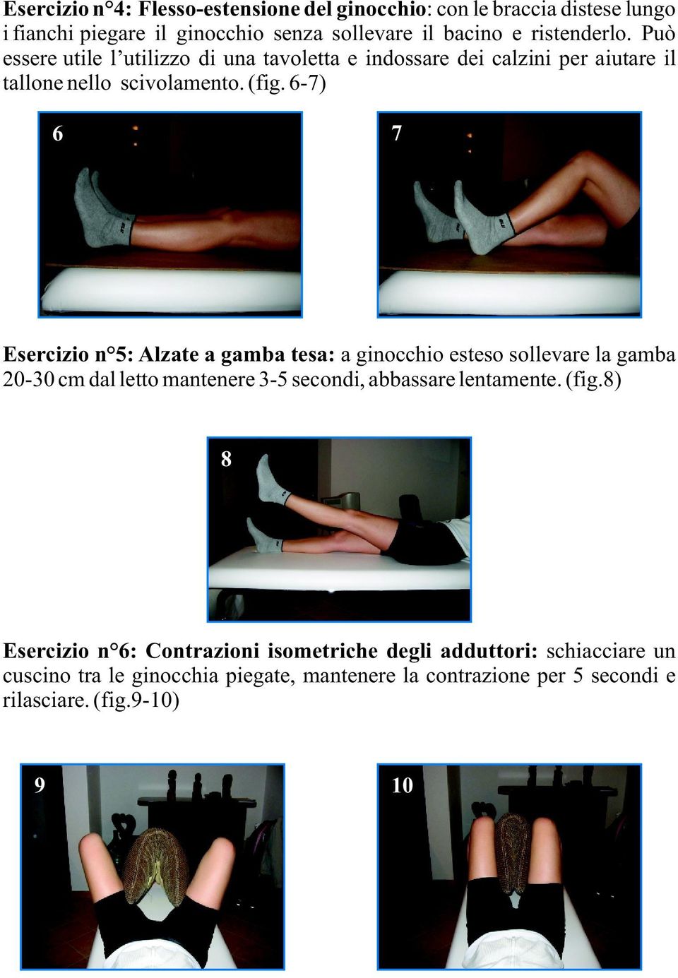 6-7) 6 7 Esercizio n 5: Alzate a gamba tesa: a ginocchio esteso sollevare la gamba 20-30 cm dal letto mantenere 3-5 secondi, abbassare lentamente.
