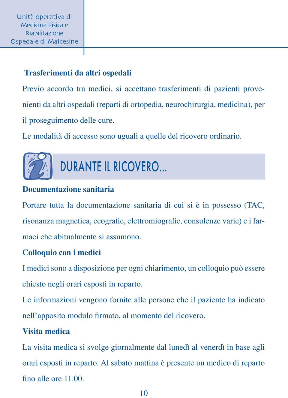 .. Documentazione sanitaria Portare tutta la documentazione sanitaria di cui si è in possesso (TAC, risonanza magnetica, ecografie, elettromiografie, consulenze varie) e i farmaci che abitualmente si