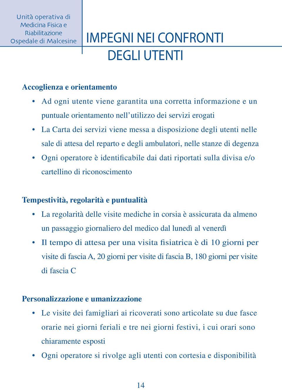 cartellino di riconoscimento Tempestività, regolarità e puntualità La regolarità delle visite mediche in corsia è assicurata da almeno un passaggio giornaliero del medico dal lunedì al venerdì Il