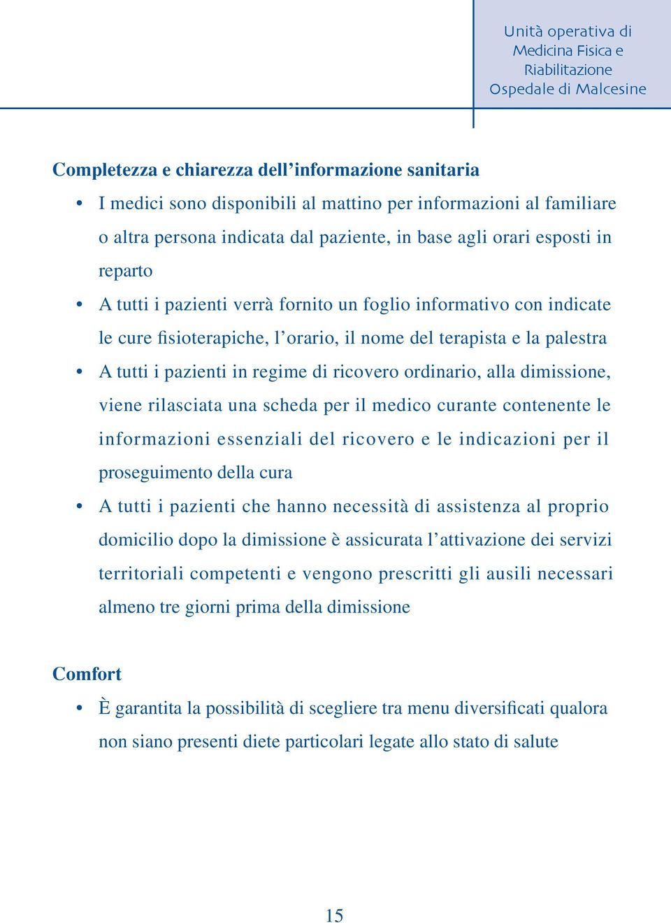 dimissione, viene rilasciata una scheda per il medico curante contenente le informazioni essenziali del ricovero e le indicazioni per il proseguimento della cura A tutti i pazienti che hanno